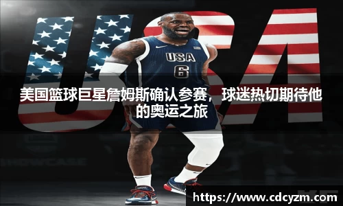 美国篮球巨星詹姆斯确认参赛，球迷热切期待他的奥运之旅