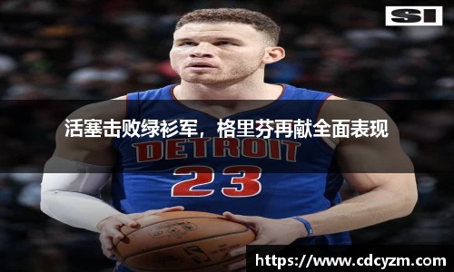 活塞击败绿衫军，格里芬再献全面表现