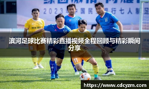 滨河足球比赛精彩直播视频全程回顾与精彩瞬间分享
