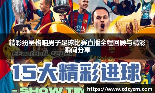 精彩纷呈格咱男子足球比赛直播全程回顾与精彩瞬间分享