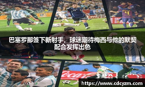 巴塞罗那签下新射手，球迷期待梅西与他的默契配合发挥出色