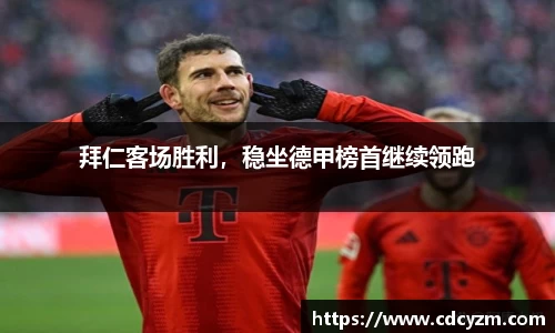 拜仁客场胜利，稳坐德甲榜首继续领跑